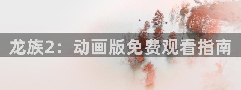 歪歪漫画sss漫画登录：龙族2：动画版免费观看指南