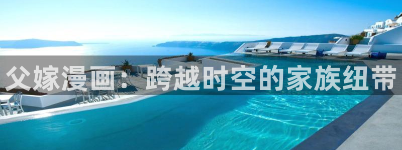 歪歪漫画18免费：父嫁漫画：跨越时空的家族纽带